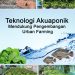 Teknologi Akuaponik Mendukung Pengembangan Urban Farming